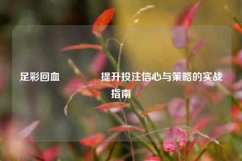 足彩回血🏅提升投注信心与策略的实战指南