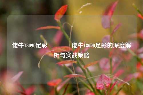 佬牛18090足彩🥈佬牛18090足彩的深度解析与实战策略
