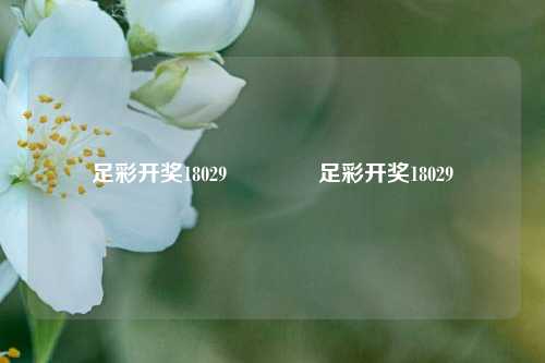 足彩开奖18029🌈足彩开奖18029