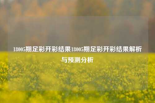 18005期足彩开彩结果18005期足彩开彩结果解析与预测分析