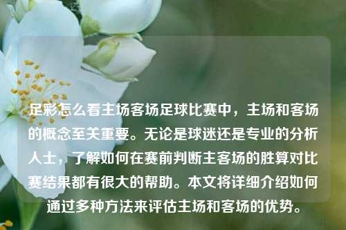 足彩怎么看主场客场足球比赛中，主场和客场的概念至关重要。无论是球迷还是专业的分析人士，了解如何在赛前判断主客场的胜算对比赛结果都有很大的帮助。本文将详细介绍如何通过多种方法来评估主场和客场的优势。