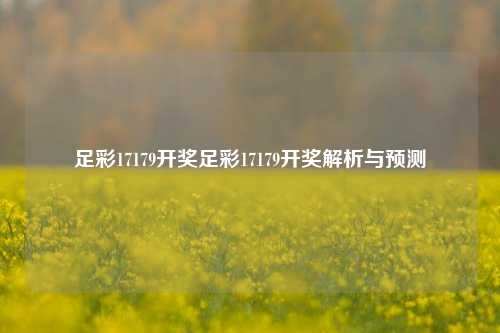 足彩17179开奖足彩17179开奖解析与预测