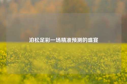 泊松足彩一场精准预测的盛宴