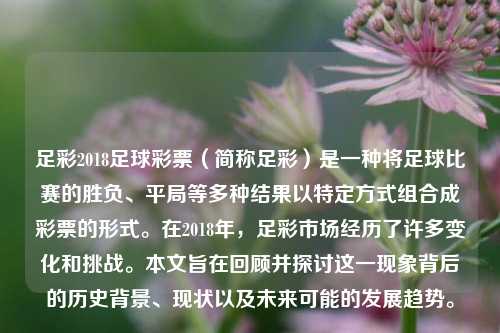 足彩2018足球彩票（简称足彩）是一种将足球比赛的胜负、平局等多种结果以特定方式组合成彩票的形式。在2018年，足彩市场经历了许多变化和挑战。本文旨在回顾并探讨这一现象背后的历史背景、现状以及未来可能的发展趋势。