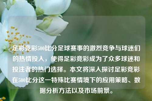 足彩竞彩500比分足球赛事的激烈竞争与球迷们的热情投入，使得足彩竞彩成为了众多球迷和投注者的热门选择。本文将深入探讨足彩竞彩在500比分这一特殊比赛情境下的应用策略、数据分析方法以及市场前景。